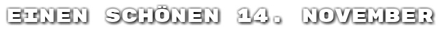 Einen sch�nen 14. November