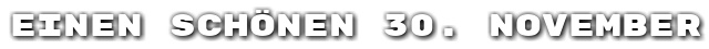 Einen sch�nen 30. November
