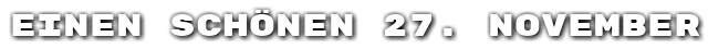 Einen sch�nen 27. November