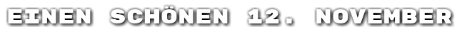 Einen sch�nen 12. November