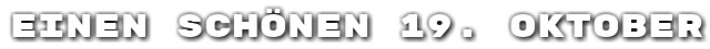 Einen sch�nen 19. Oktober