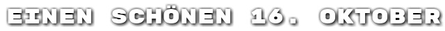 Einen sch�nen 16. Oktober