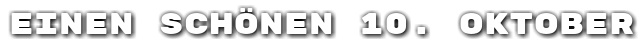 Einen sch�nen 10. Oktober
