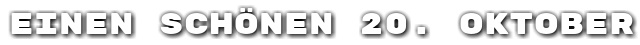 Einen sch�nen 20. Oktober