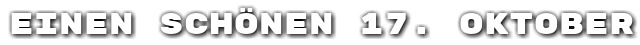 Einen sch�nen 17. Oktober