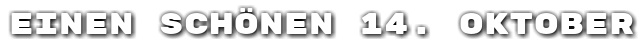 Einen sch�nen 14. Oktober