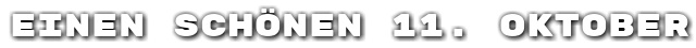 Einen sch�nen 11. Oktober