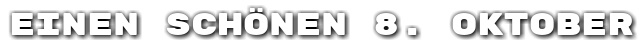 Einen sch�nen 8. Oktober
