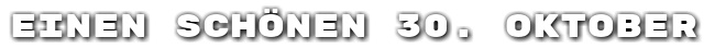 Einen sch�nen 30. Oktober