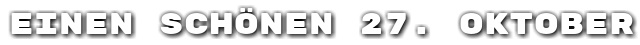 Einen sch�nen 27. Oktober