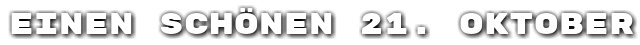 Einen sch�nen 21. Oktober