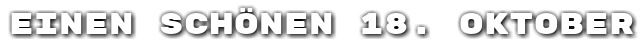 Einen sch�nen 18. Oktober