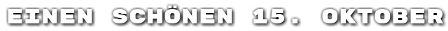 Einen sch�nen 15. Oktober