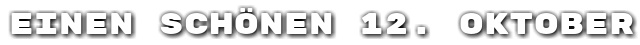 Einen sch�nen 12. Oktober